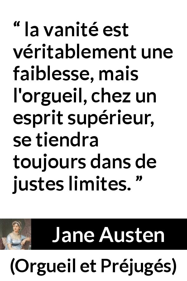 Citation de Jane Austen sur la vanité tirée d'Orgueil et Préjugés - la vanité est véritablement une faiblesse, mais l'orgueil, chez un esprit supérieur, se tiendra toujours dans de justes limites.