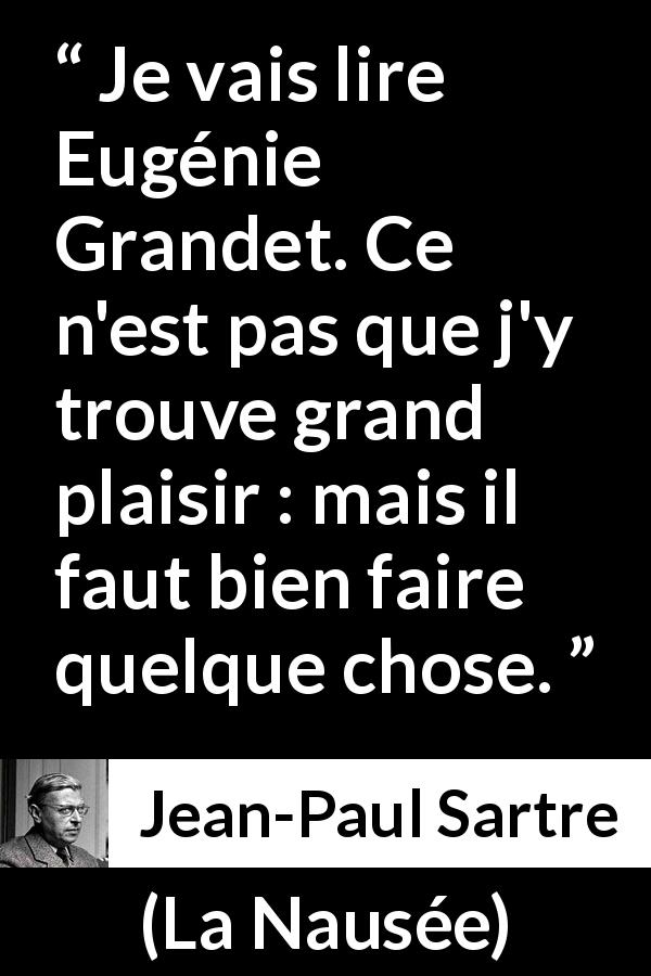 Citation de Jean-Paul Sartre sur l'occupation tirée de La Nausée - Je vais lire Eugénie Grandet. Ce n'est pas que j'y trouve grand plaisir : mais il faut bien faire quelque chose.