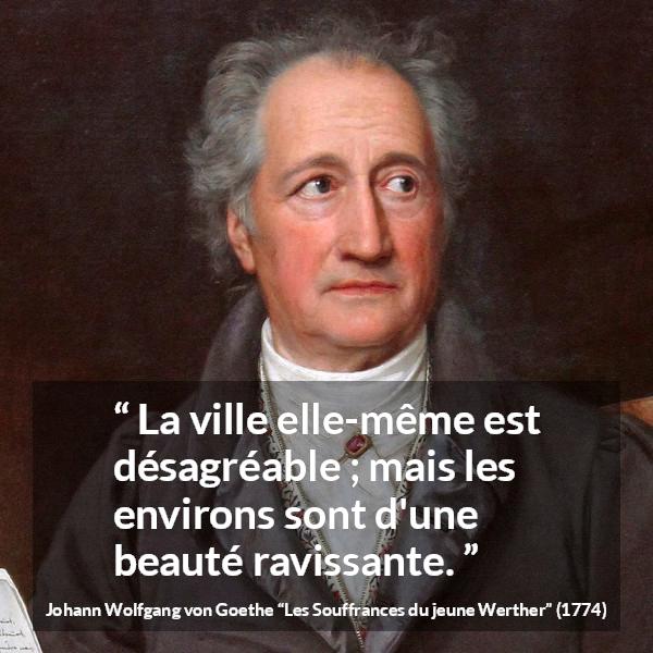 Citation de Johann Wolfgang von Goethe sur la nature tirée des Souffrances du jeune Werther - La ville elle-même est désagréable ; mais les environs sont d'une beauté ravissante.
