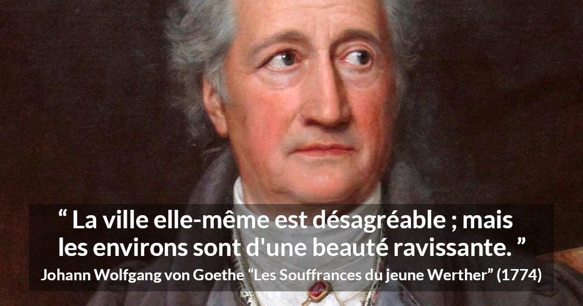 Citation de Johann Wolfgang von Goethe sur la nature tirée des Souffrances du jeune Werther - La ville elle-même est désagréable ; mais les environs sont d'une beauté ravissante.