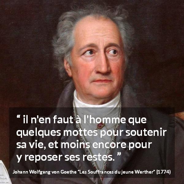 Citation de Johann Wolfgang von Goethe sur la terre tirée des Souffrances du jeune Werther - il n'en faut à l'homme que quelques mottes pour soutenir sa vie, et moins encore pour y reposer ses restes.