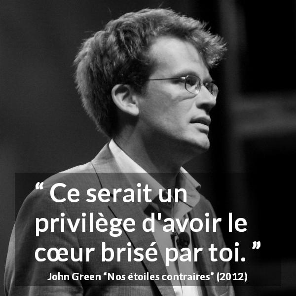 Citation de John Green sur l'amour tirée de Nos étoiles contraires - Ce serait un privilège d'avoir le cœur brisé par toi.