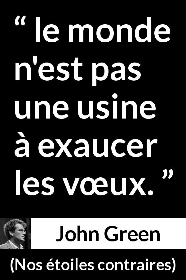 Citation de John Green sur le monde tirée de Nos étoiles contraires - le monde n'est pas une usine à exaucer les vœux.