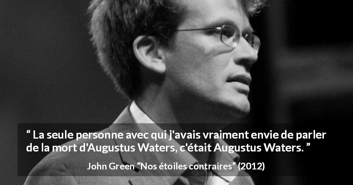Citation de John Green sur la solitude tirée de Nos étoiles contraires - La seule personne avec qui j'avais vraiment envie de parler de la mort d'Augustus Waters, c'était Augustus Waters.