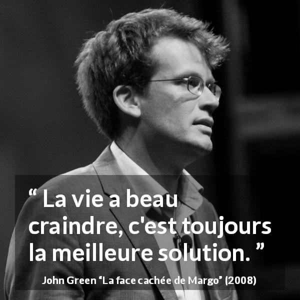 Citation de John Green sur la souffrance tirée de La face cachée de Margo - La vie a beau craindre, c'est toujours la meilleure solution.