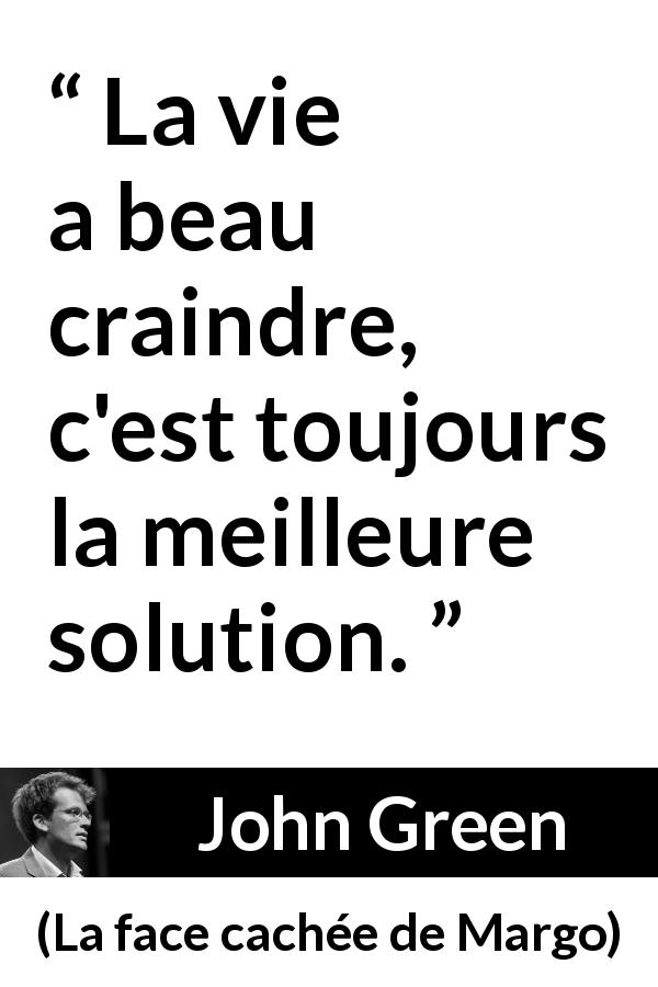 Citation de John Green sur la souffrance tirée de La face cachée de Margo - La vie a beau craindre, c'est toujours la meilleure solution.