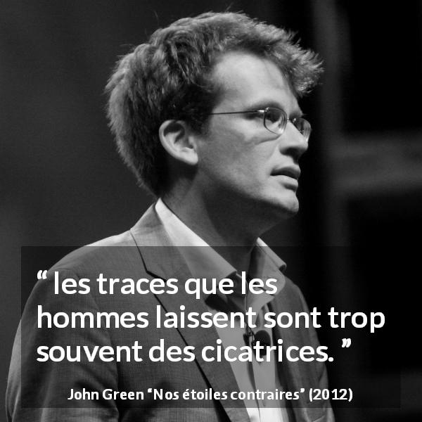 Citation de John Green sur la souffrance tirée de Nos étoiles contraires - les traces que les hommes laissent sont trop souvent des cicatrices.