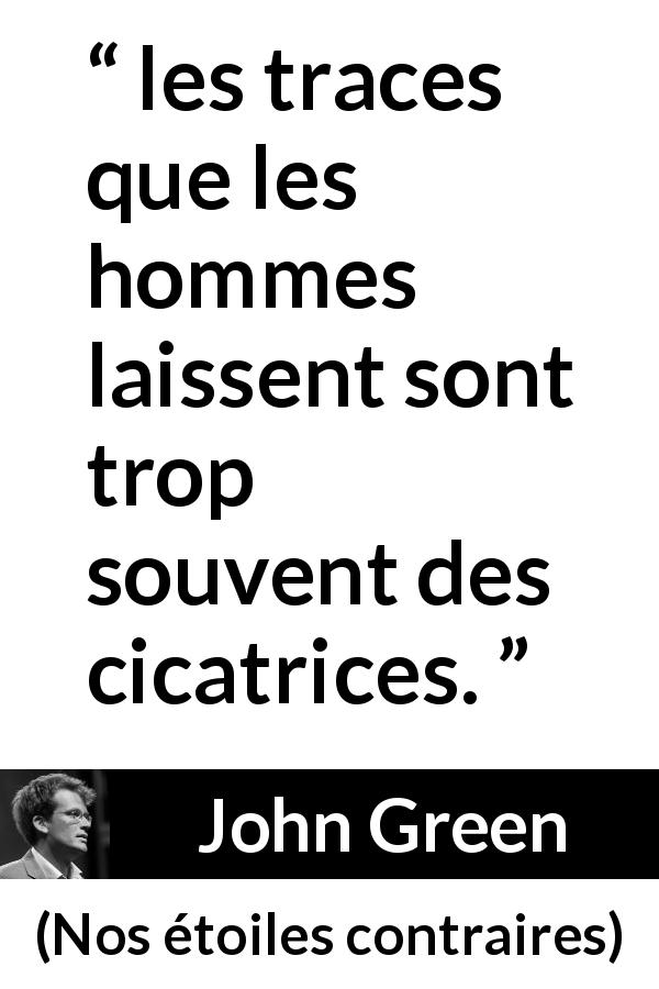 Citation de John Green sur la souffrance tirée de Nos étoiles contraires - les traces que les hommes laissent sont trop souvent des cicatrices.