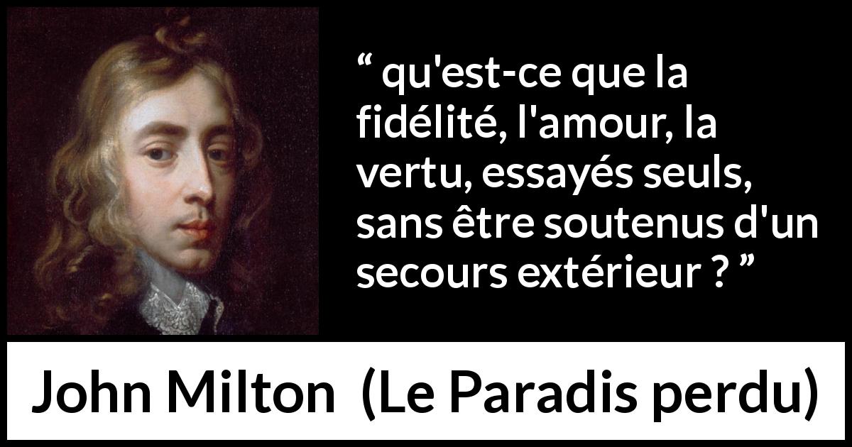 Citation de John Milton sur l'amour tirée du Paradis perdu - qu'est-ce que la fidélité, l'amour, la vertu, essayés seuls, sans être soutenus d'un secours extérieur ?