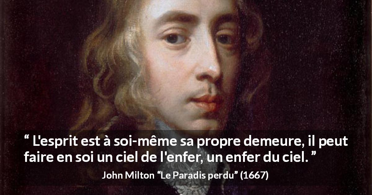 Citation de John Milton sur l'enfer tirée du Paradis perdu - L'esprit est à soi-même sa propre demeure, il peut faire en soi un ciel de l'enfer, un enfer du ciel.