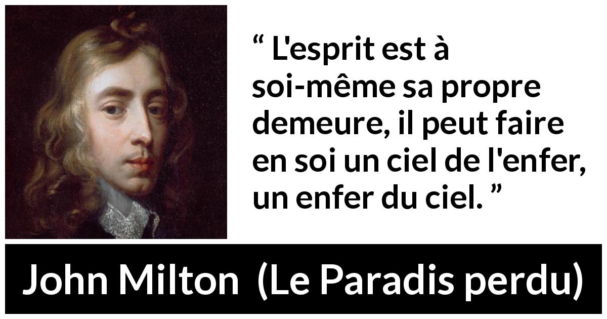 Citation de John Milton sur l'enfer tirée du Paradis perdu - L'esprit est à soi-même sa propre demeure, il peut faire en soi un ciel de l'enfer, un enfer du ciel.