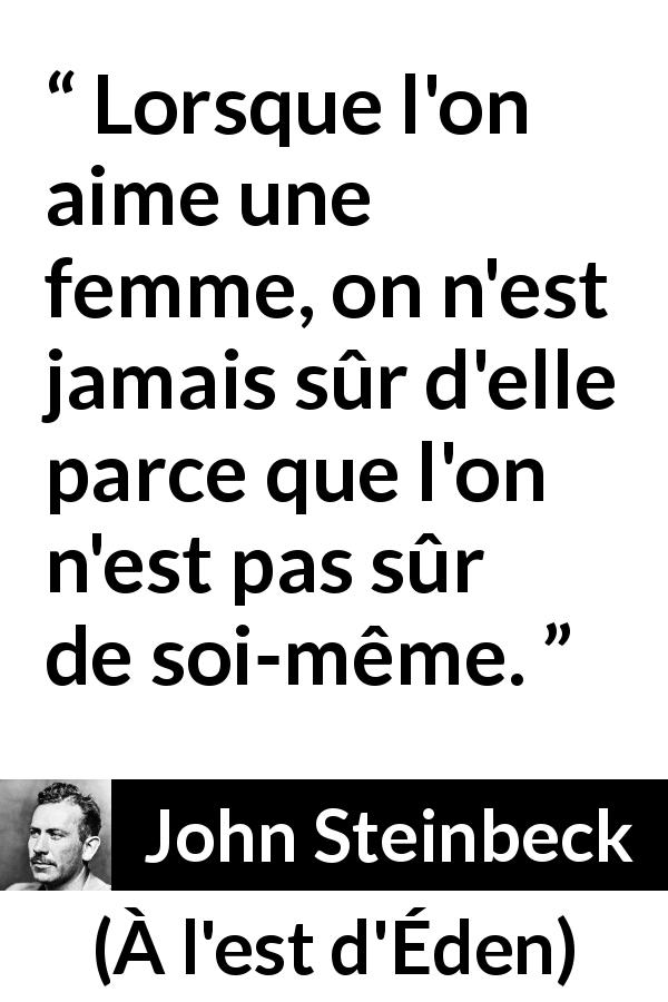 Citation de John Steinbeck sur la confiance tirée de À l'est d'Éden - Lorsque l'on aime une femme, on n'est jamais sûr d'elle parce que l'on n'est pas sûr de soi-même.