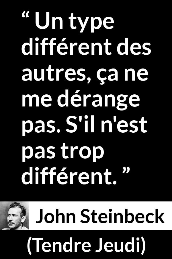 Citation de John Steinbeck sur la différence tirée de Tendre Jeudi - Un type différent des autres, ça ne me dérange pas. S'il n'est pas trop différent.