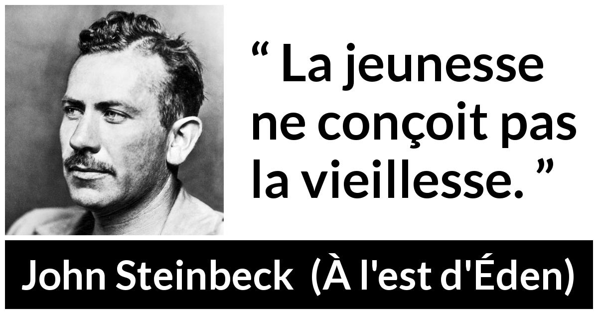Citation de John Steinbeck sur la jeunesse tirée de À l'est d'Éden - La jeunesse ne conçoit pas la vieillesse.