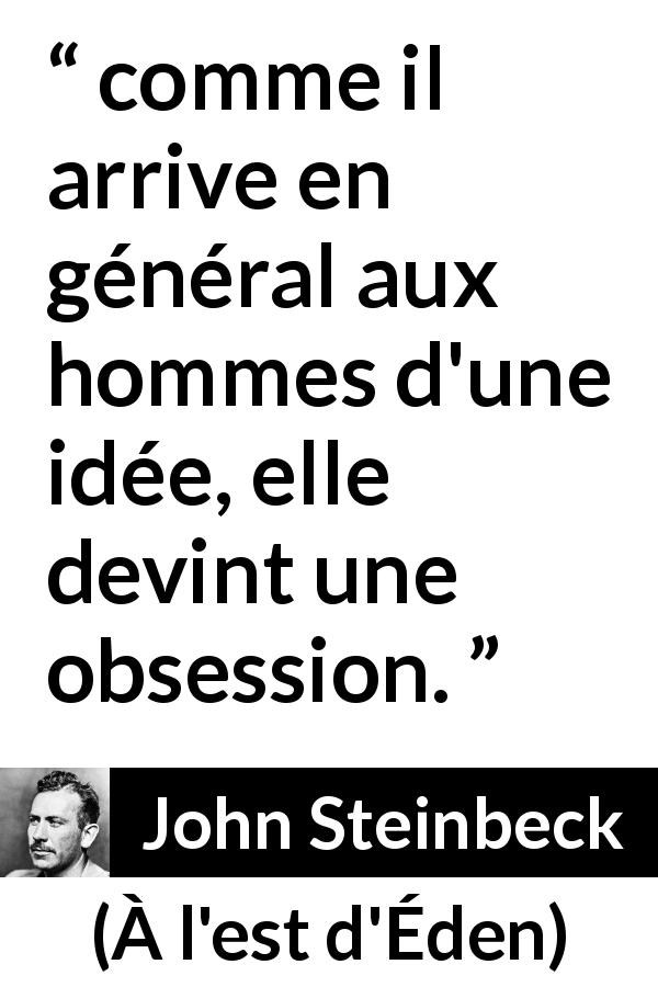 Citation de John Steinbeck sur l'obsession tirée de À l'est d'Éden - comme il arrive en général aux hommes d'une idée, elle devint une obsession.