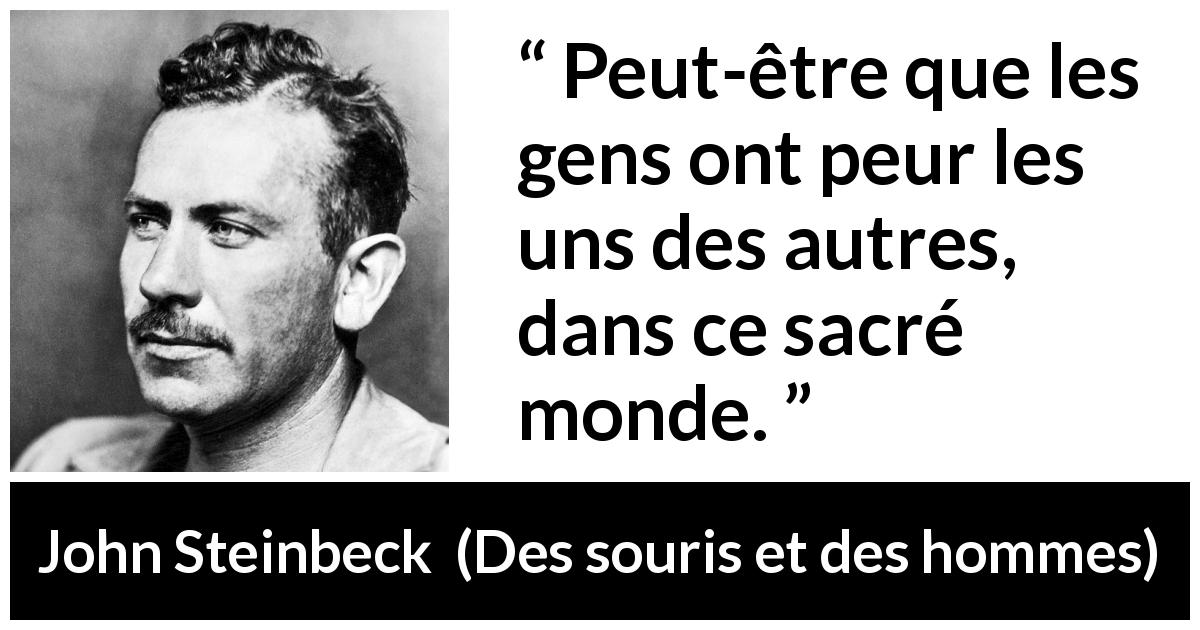 Citation de John Steinbeck sur la peur tirée de Des souris et des hommes - Peut-être que les gens ont peur les uns des autres, dans ce sacré monde.