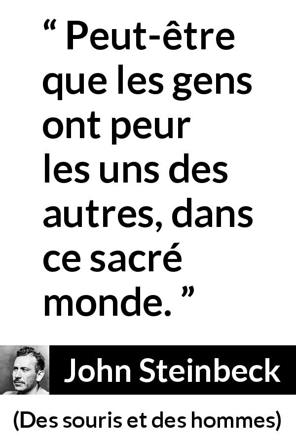 Citation de John Steinbeck sur la peur tirée de Des souris et des hommes - Peut-être que les gens ont peur les uns des autres, dans ce sacré monde.