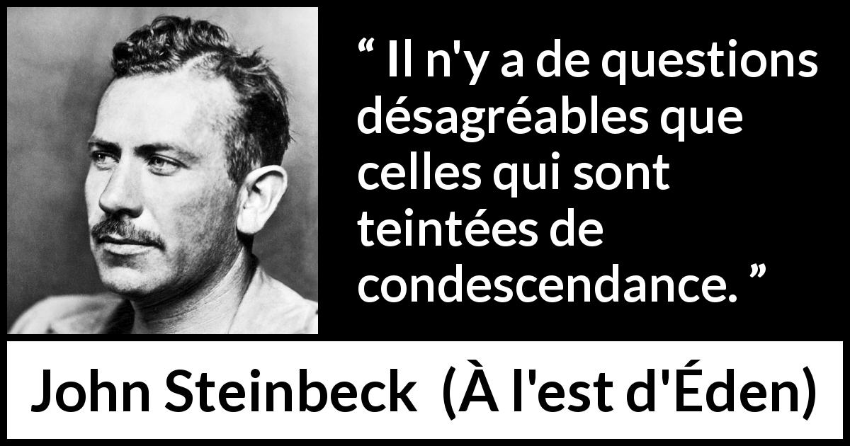 Citation de John Steinbeck sur les questions tirée de À l'est d'Éden - Il n'y a de questions désagréables que celles qui sont teintées de condescendance.