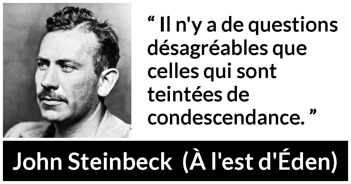 Citation de John Steinbeck sur les questions tirée de À l'est d'Éden - Il n'y a de questions désagréables que celles qui sont teintées de condescendance.