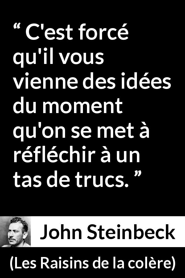 Citation de John Steinbeck sur la réflexion tirée des Raisins de la colère - C'est forcé qu'il vous vienne des idées du moment qu'on se met à réfléchir à un tas de trucs.