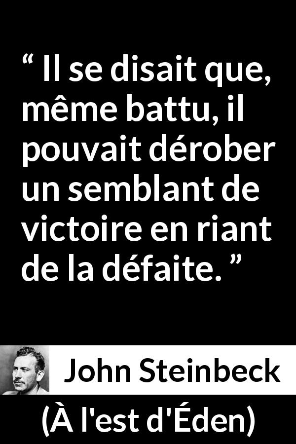 Citation de John Steinbeck sur le rire tirée de À l'est d'Éden - Il se disait que, même battu, il pouvait dérober un semblant de victoire en riant de la défaite.