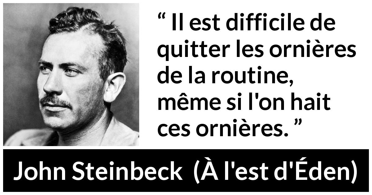 Citation de John Steinbeck sur la routine tirée de À l'est d'Éden - Il est difficile de quitter les ornières de la routine, même si l'on hait ces ornières.