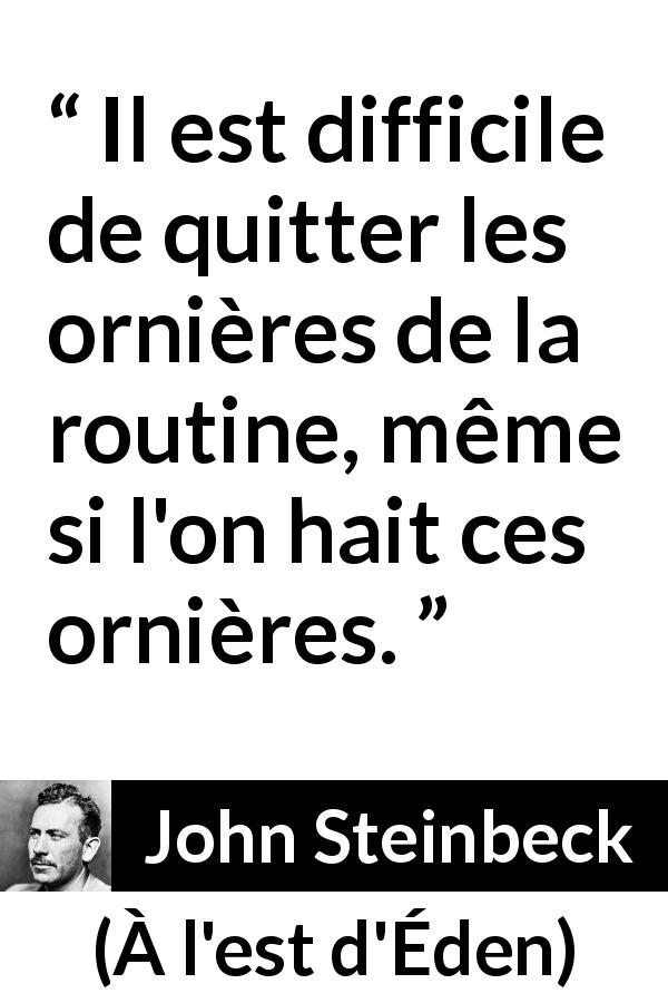 Citation de John Steinbeck sur la routine tirée de À l'est d'Éden - Il est difficile de quitter les ornières de la routine, même si l'on hait ces ornières.