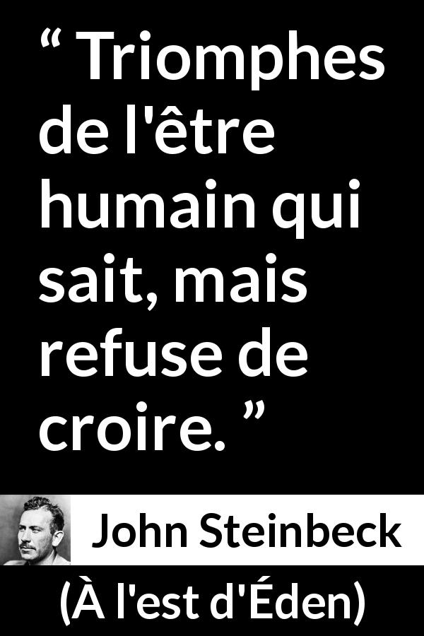 Citation de John Steinbeck sur le savoir tirée de À l'est d'Éden - Triomphes de l'être humain qui sait, mais refuse de croire.