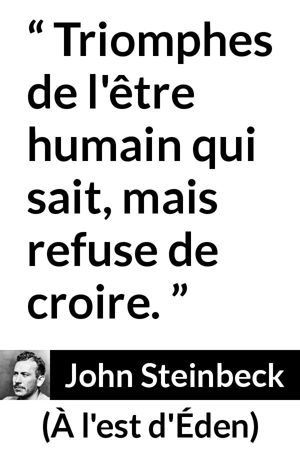 Citation de John Steinbeck sur le savoir tirée de À l'est d'Éden - Triomphes de l'être humain qui sait, mais refuse de croire.