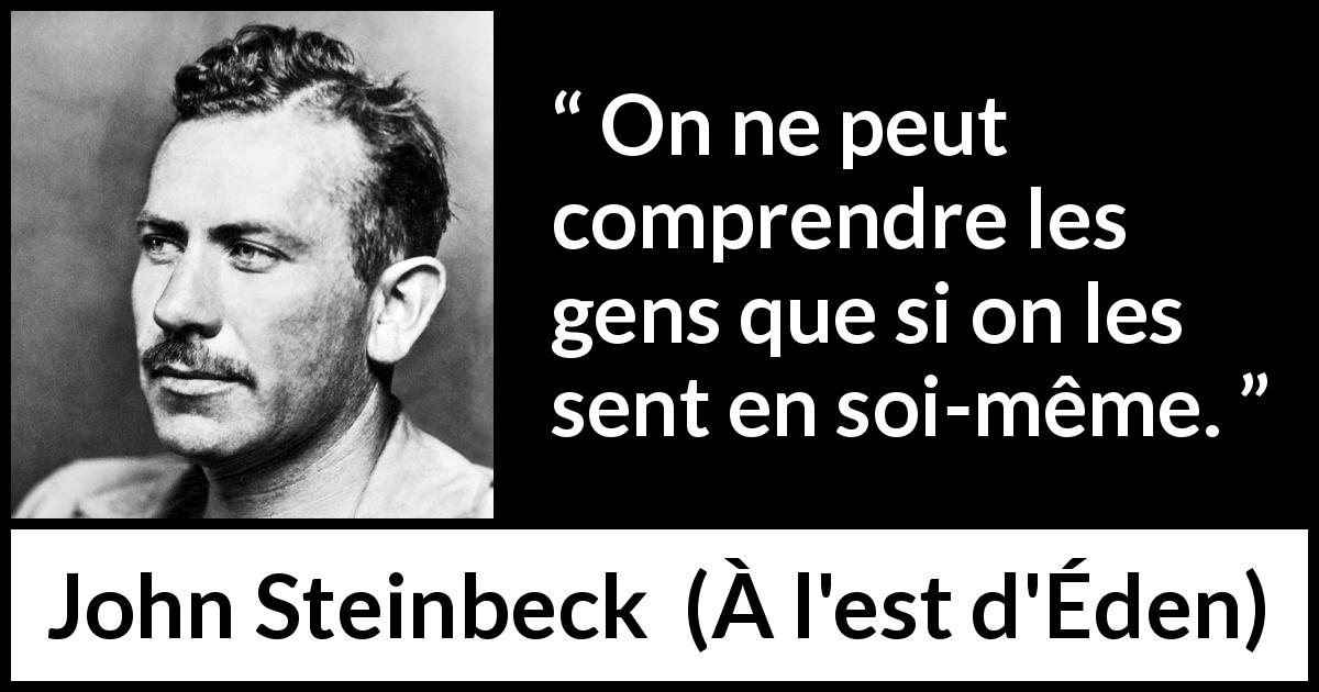 Citation de John Steinbeck sur la sensibilité tirée de À l'est d'Éden - On ne peut comprendre les gens que si on les sent en soi-même.