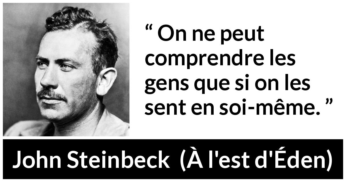 Citation de John Steinbeck sur la sensibilité tirée de À l'est d'Éden - On ne peut comprendre les gens que si on les sent en soi-même.
