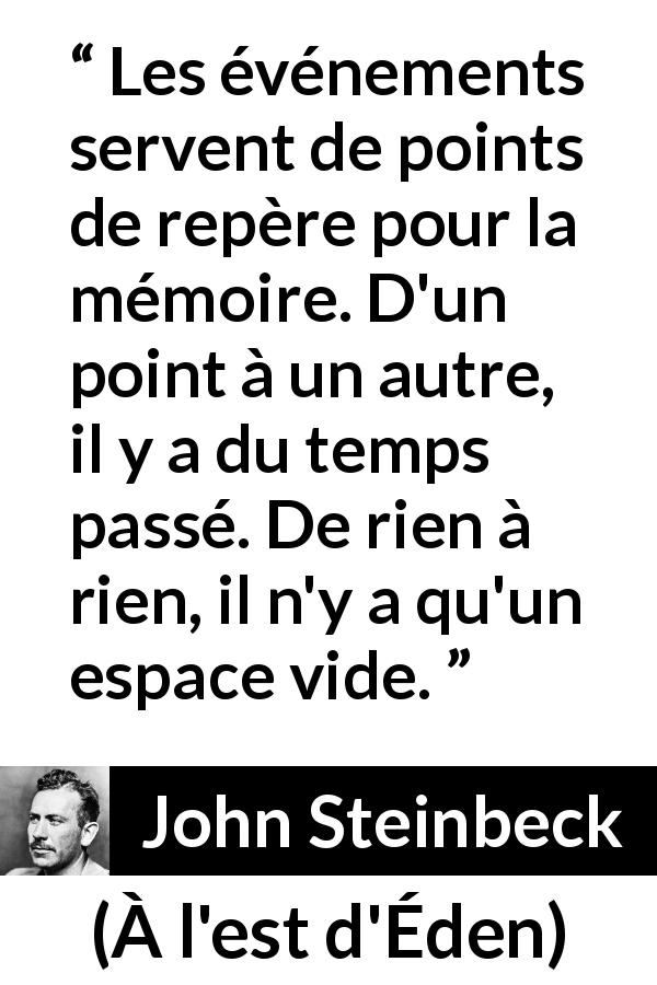 Citation de John Steinbeck sur le temps tirée de À l'est d'Éden - Les événements servent de points de repère pour la mémoire. D'un point à un autre, il y a du temps passé. De rien à rien, il n'y a qu'un espace vide.