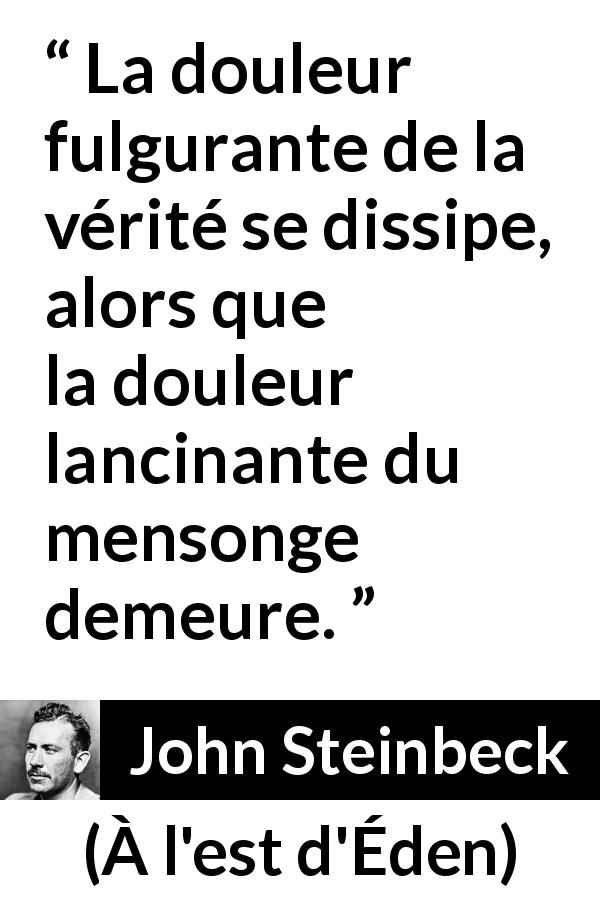 Citation de John Steinbeck sur la vérité tirée de À l'est d'Éden - La douleur fulgurante de la vérité se dissipe, alors que la douleur lancinante du mensonge demeure.