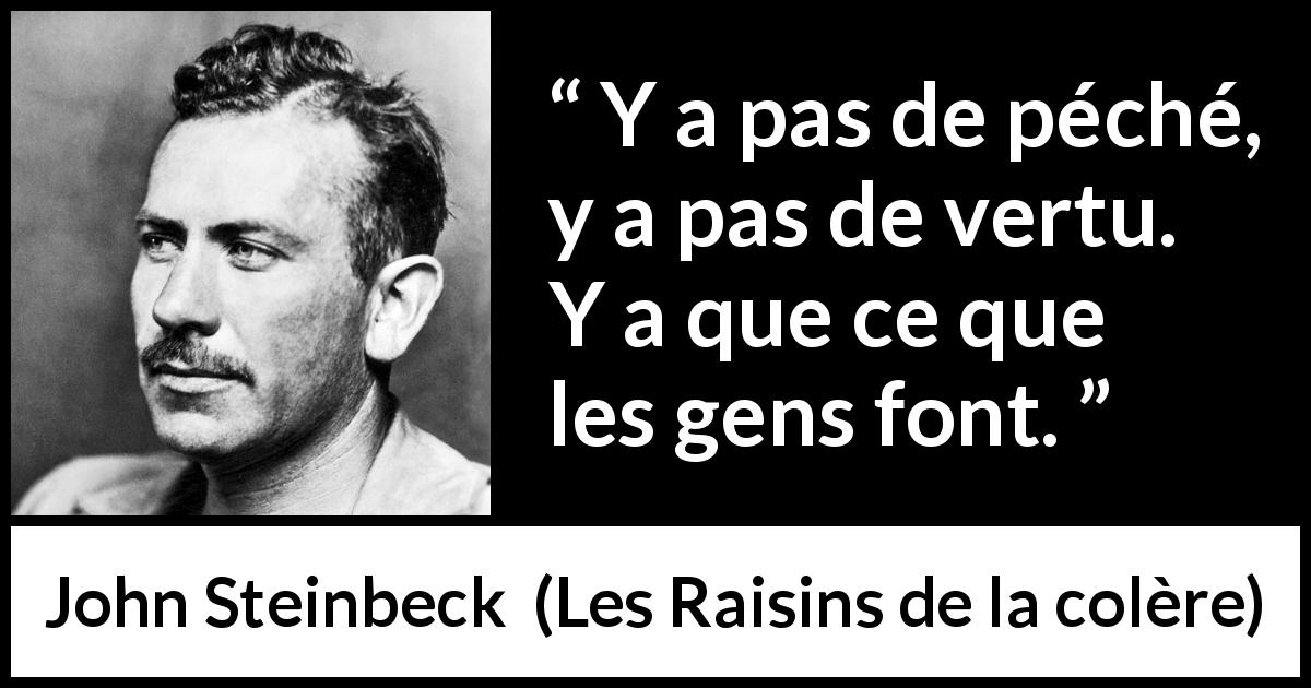 Citation de John Steinbeck sur le vice tirée des Raisins de la colère - Y a pas de péché, y a pas de vertu. Y a que ce que les gens font.