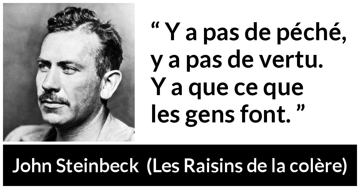 Citation de John Steinbeck sur le vice tirée des Raisins de la colère - Y a pas de péché, y a pas de vertu. Y a que ce que les gens font.