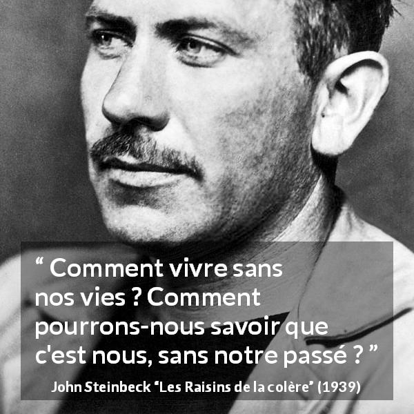 Citation de John Steinbeck sur la vie tirée des Raisins de la colère - Comment vivre sans nos vies ? Comment pourrons-nous savoir que c'est nous, sans notre passé ?