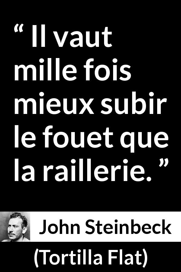 Citation de John Steinbeck sur la violence tirée de Tortilla Flat - Il vaut mille fois mieux subir le fouet que la raillerie.