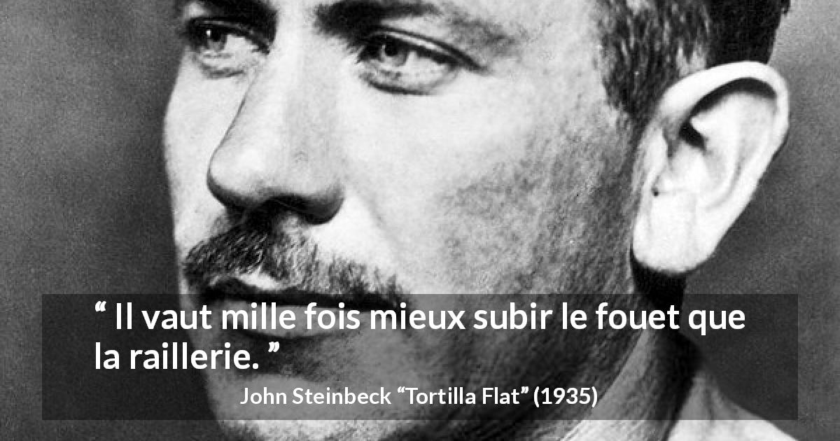 Citation de John Steinbeck sur la violence tirée de Tortilla Flat - Il vaut mille fois mieux subir le fouet que la raillerie.