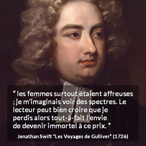 Citation de Jonathan Swift sur la beauté tirée des Voyages de Gulliver - les femmes surtout étaient affreuses ; je m'imaginais voir des spectres. Le lecteur peut bien croire que je perdis alors tout-à-fait l'envie de devenir immortel à ce prix.