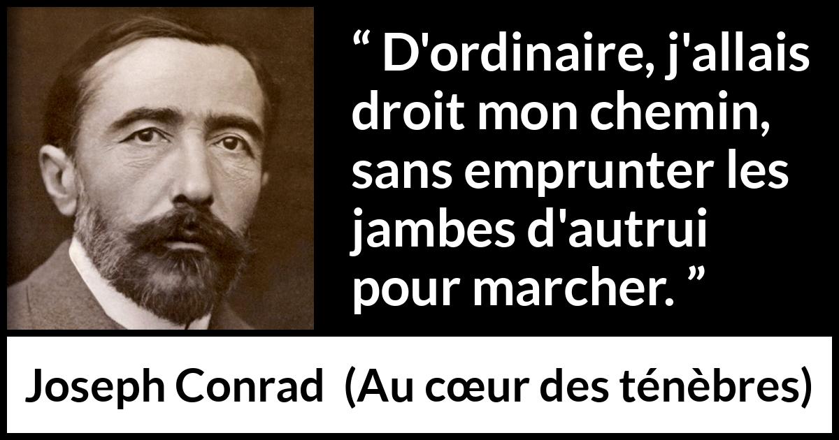 Citation de Joseph Conrad sur autrui tirée d'Au cœur des ténèbres - D'ordinaire, j'allais droit mon chemin, sans emprunter les jambes d'autrui pour marcher.