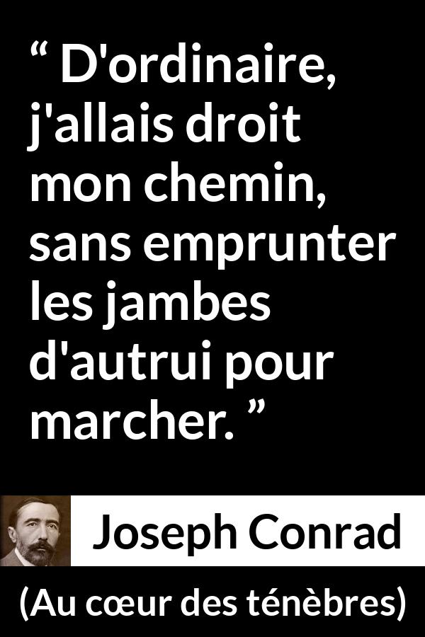 Citation de Joseph Conrad sur autrui tirée d'Au cœur des ténèbres - D'ordinaire, j'allais droit mon chemin, sans emprunter les jambes d'autrui pour marcher.