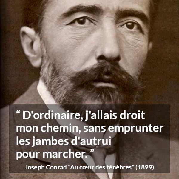Citation de Joseph Conrad sur autrui tirée d'Au cœur des ténèbres - D'ordinaire, j'allais droit mon chemin, sans emprunter les jambes d'autrui pour marcher.