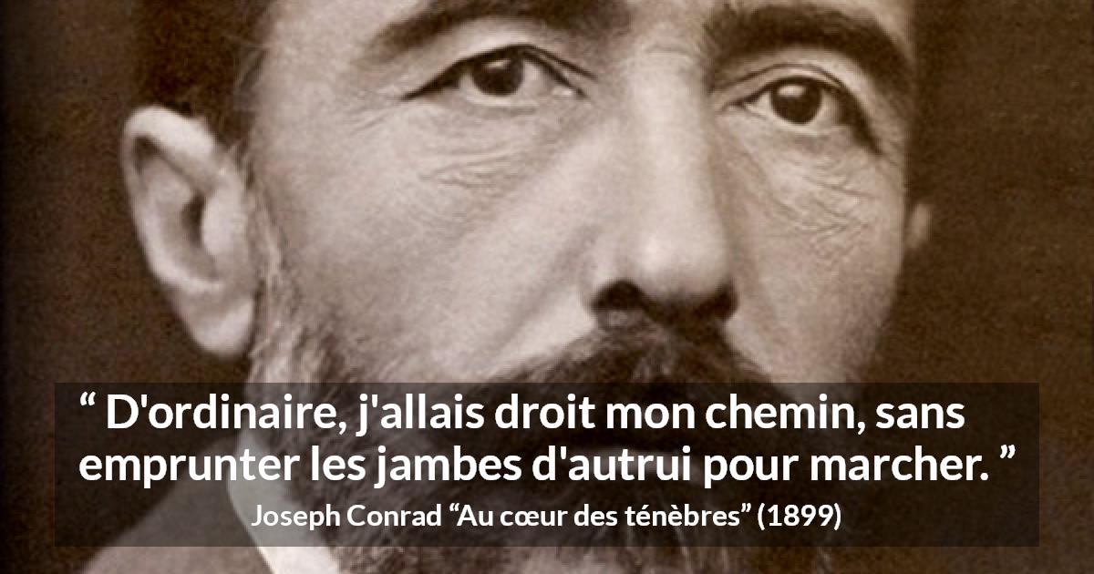 Citation de Joseph Conrad sur autrui tirée d'Au cœur des ténèbres - D'ordinaire, j'allais droit mon chemin, sans emprunter les jambes d'autrui pour marcher.