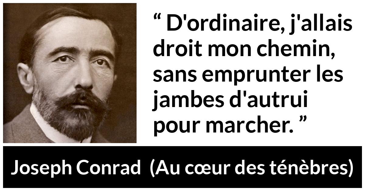 Citation de Joseph Conrad sur autrui tirée d'Au cœur des ténèbres - D'ordinaire, j'allais droit mon chemin, sans emprunter les jambes d'autrui pour marcher.