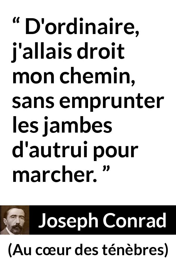 Citation de Joseph Conrad sur autrui tirée d'Au cœur des ténèbres - D'ordinaire, j'allais droit mon chemin, sans emprunter les jambes d'autrui pour marcher.