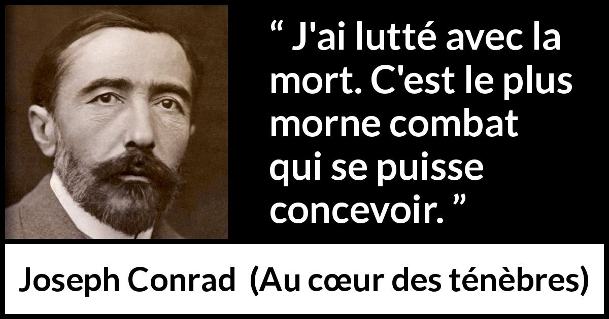 Citation de Joseph Conrad sur le combat tirée d'Au cœur des ténèbres - J'ai lutté avec la mort. C'est le plus morne combat qui se puisse concevoir.