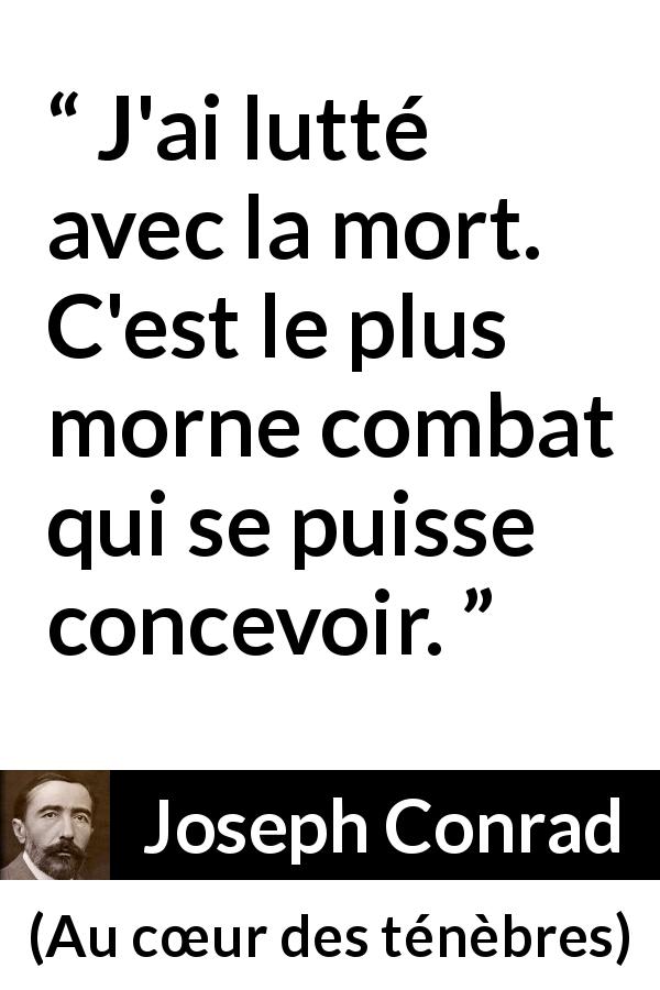 Citation de Joseph Conrad sur le combat tirée d'Au cœur des ténèbres - J'ai lutté avec la mort. C'est le plus morne combat qui se puisse concevoir.