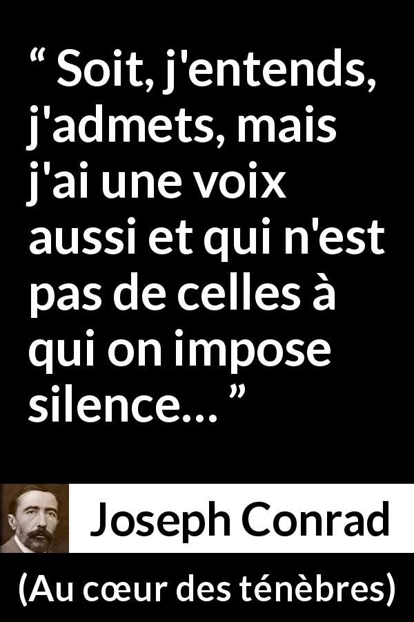 Citation de Joseph Conrad sur le silence tirée d'Au cœur des ténèbres - Soit, j'entends, j'admets, mais j'ai une voix aussi et qui n'est pas de celles à qui on impose silence…