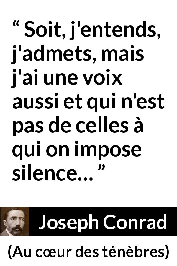 Citation de Joseph Conrad sur le silence tirée d'Au cœur des ténèbres - Soit, j'entends, j'admets, mais j'ai une voix aussi et qui n'est pas de celles à qui on impose silence…
