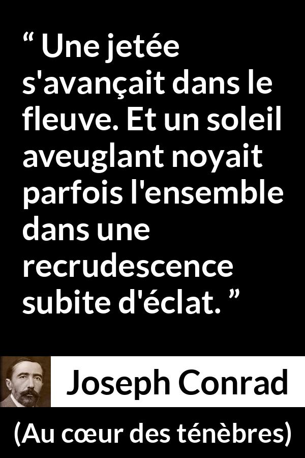 Citation de Joseph Conrad sur le soleil tirée d'Au cœur des ténèbres - Une jetée s'avançait dans le fleuve. Et un soleil aveuglant noyait parfois l'ensemble dans une recrudescence subite d'éclat.